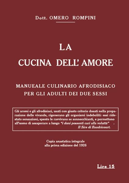 La cucina dell'amore. Manuale culinario afrodisiaco per gli adulti dei due sessi (rist. anast. 1926) - Omero Rompini - copertina