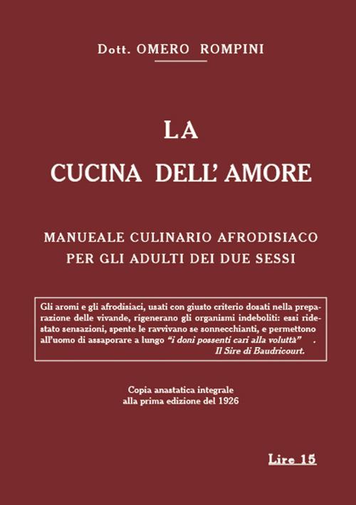 La cucina dell'amore. Manuale culinario afrodisiaco per gli adulti dei due sessi (rist. anast. 1926) - Omero Rompini - copertina