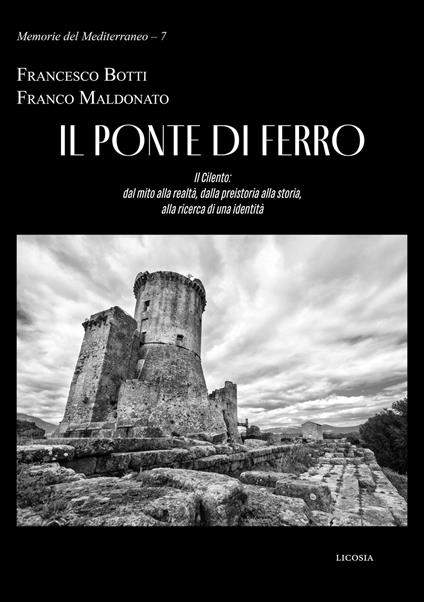 Il ponte di ferro. Il Cilento: dal mito alla realtà, dalla preistoria alla storia, alla ricerca di una identità - Francesco Botti,Franco Maldonato - copertina