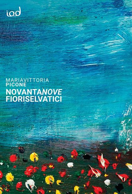 Novantanove fiori selvatici. Frammenti poetici - Mariavittoria Picone - copertina