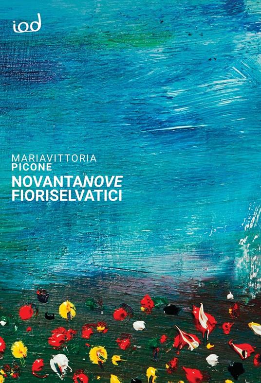 Novantanove fiori selvatici. Frammenti poetici - Mariavittoria Picone - copertina