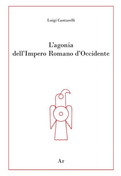 L'agonia dell'Impero Romano d'Occidente - Luigi Cantarelli - copertina