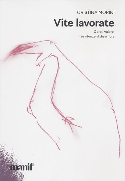Vite lavorate. Corpi, valore, resistenze al disamore - Cristina Morini - copertina