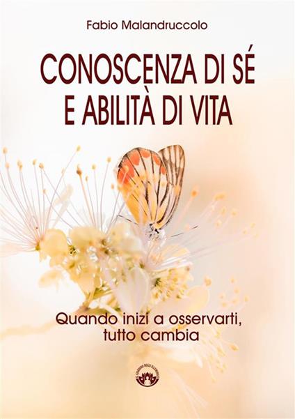 Conoscenza di sé e abilità di vita. Quando inizi a osservarti, tutto cambia - Fabio Malandruccolo - ebook