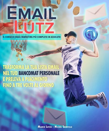 Email Lutz - Il corso di email marketing più completo in assoluto. Trasforma la tua lista email nel tuo bancomat personale e preleva a piacimento fino a tre volte al giorno - Dr. Lutz,Michel Sainville - copertina