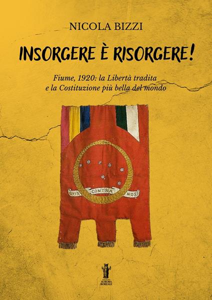 Insorgere è risorgere! Fiume, 1920: la libertà tradita e la costituzione più bella del mondo - Nicola Bizzi - ebook