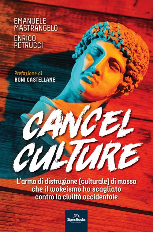 Cancel culture. L'arma di distruzione (culturale) di massa che il wokeismo ha scagliato contro la civiltà occidentale - Emanuele Mastrangelo,Enrico Petrucci - copertina