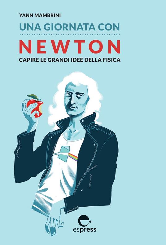 Una giornata con Newton. Capire le grandi idee della fisica - Yann Mambrini - copertina