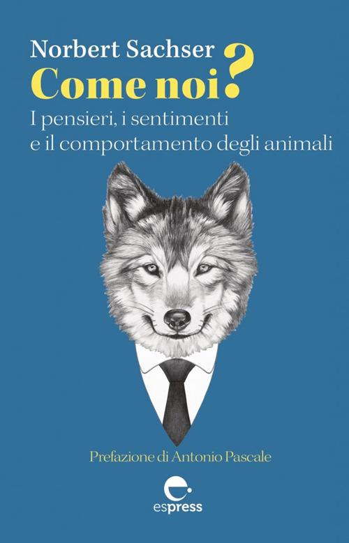 Come noi? I pensieri, i sentimenti e il comportamento degli animali - Norbert Sachser - copertina