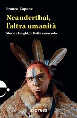 Neanderthal, l'altra umanità. Storie e luoghi in Italia e non solo