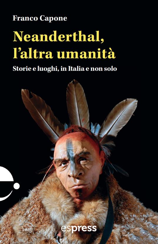 Neanderthal, l'altra umanità. Storie e luoghi in Italia e non solo - Franco Capone - ebook