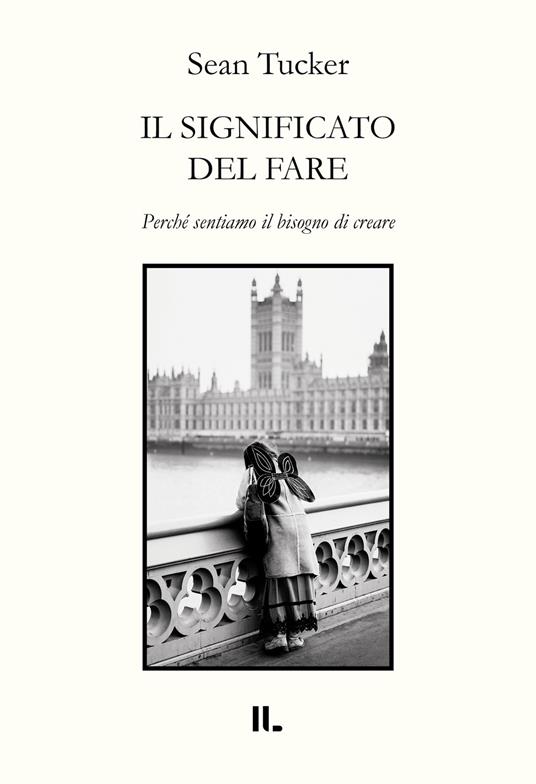 Il significato del fare. Perché sentiamo il bisogno di creare - Sean Tucker - copertina