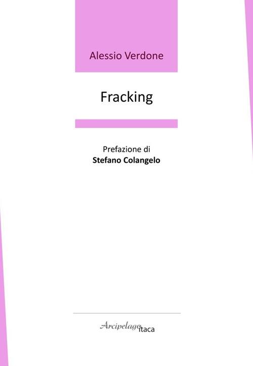 Fracking. Premio «Arcipelago Itaca» per una raccolta inedita di versi. 9ª edizione - Alessio Verdone - copertina