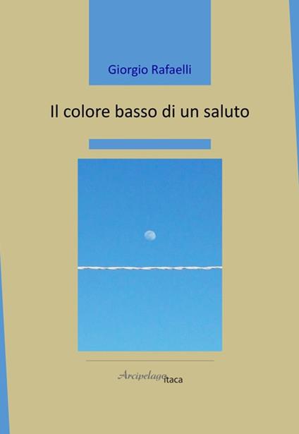 Il colore basso di un saluto - Giorgio Rafaelli - copertina