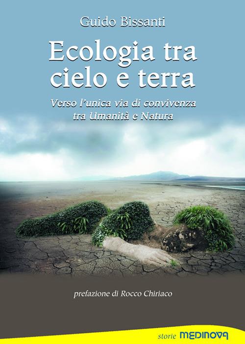 Ecologia tra cielo e terra. Verso l'unica via di convivenza tra Umanità e Natura - Guido Bissanti - copertina