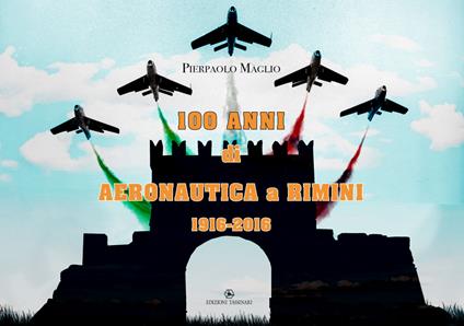 100 anni di Aeronautica a Rimini 1916-2016. Ediz. speciale - Pierpaolo Maglio - copertina