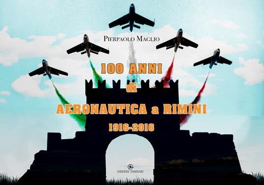 100 anni di Aeronautica a Rimini 1916-2016. Ediz. speciale - Pierpaolo Maglio - copertina