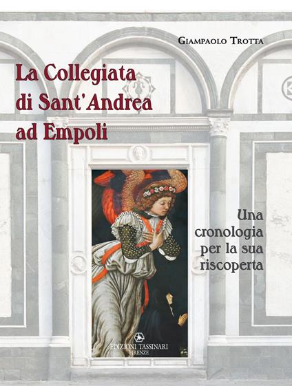 La Collegiata di Sant’Andrea ad Empoli. Una cronologia per la sua riscoperta - Giampaolo Trotta - copertina