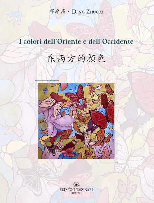 I colori dell'Oriente e dell'Occidente-Dōngxī fāng de yán sè. Ediz. bilingue - Deng Zhuoxi - copertina