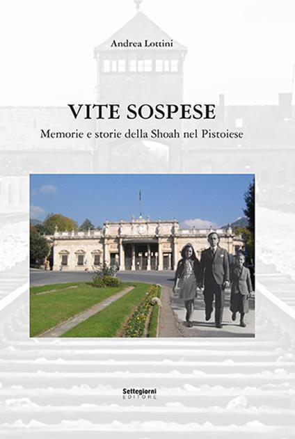 Vite sospese. Memorie e storie della Shoah nel pistoiese - Andrea Lottini - copertina