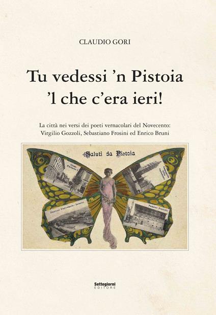 Tu vedessi 'n Pistoia 'l che c'era ieri! - Claudio Gori - copertina