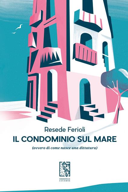Il condominio sul mare (ovvero di come nasce una dittatura) - Resede Ferioli - ebook