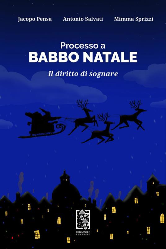Processo a Babbo Natale. Il diritto di sognare - Jacopo Pensa,Antonio Salvati,Mimma Sprizzi - ebook