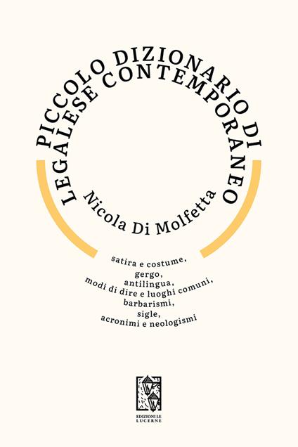 Piccolo dizionario di legalese contemporaneo. Satira e costume, gergo, antilingua, modi di dire e luoghi comuni, barbarismi, sigle, acronimi e neologismi - Nicola Di Molfetta - ebook
