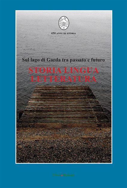 Storia, lingua, letteratura. Sul lago di Garda tra passato e futuro - copertina