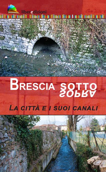 Brescia sotto/sopra. La città e i suoi canali - Marcello Zane - copertina