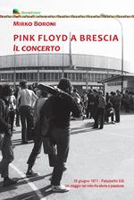 Pink Floyd a Brescia. Il concerto. 19 giugno 1971. Palazzetto Eib. Un viaggio fra mito e passione. Ediz. illustrata