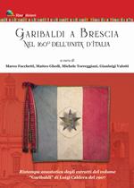 Garibaldi a Brescia. Nel 160° dell'Unità d'Italia (rist. anast. degli estratti di «Garibaldi» di Luigi Caldera, 1907)