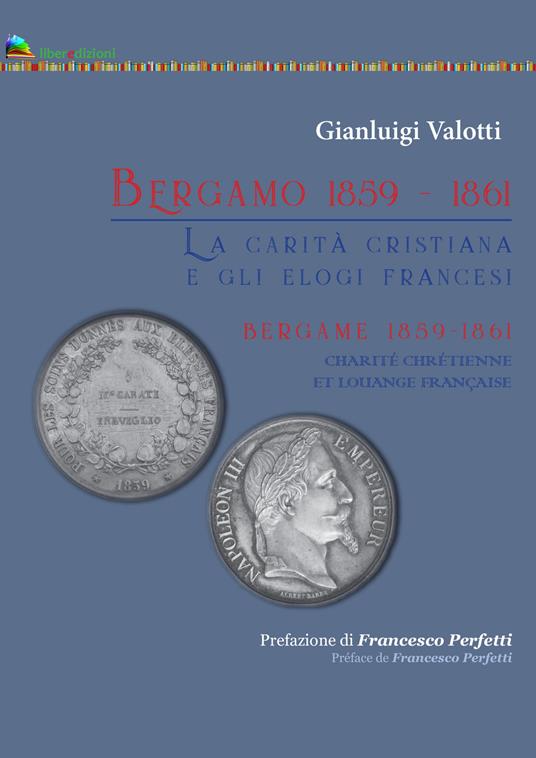 Bergamo 1859-1861. La carità cristiana e gli elogi francesi-Bergame 1859-1861 Charité Chrtienne et louange francaise. Ediz. bilingue - Gianluigi Valotti - copertina