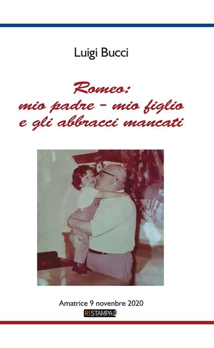Romeo: mio padre - mio figlio e gli abbracci mancati. Amatrice 9 Novembre 2020. Nuova ediz. - Luigi Bucci - copertina