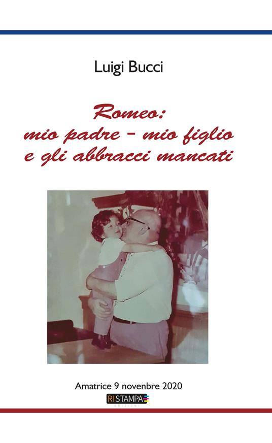 Romeo: mio padre - mio figlio e gli abbracci mancati. Amatrice 9 Novembre 2020. Nuova ediz. - Luigi Bucci - copertina