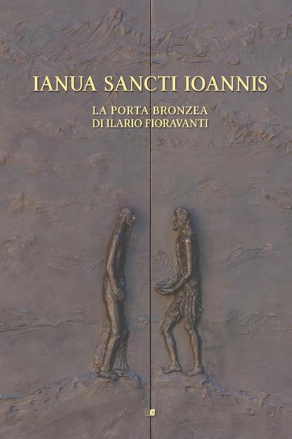 Ianua Sancti Ioannis. La porta bronzea di Ilario Fioravanti. Ediz. illustrata - copertina