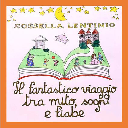 Il fantastico viaggio tra mito, sogni e fiabe. Ediz. a caratteri grandi - Rossella Lentinio - copertina