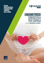 Endometriosi. Conoscerla per capirla. Natura, caratteristiche, classificazione e impatto sulla donna