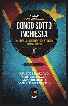 Congo sotto inchiesta. Inchiesta sulla morte di Luca Attanasio e Vittorio Iacovacci