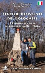 Sentieri resistenti del bolognese. 22 itinerari a piedi sui luoghi della Resistenza