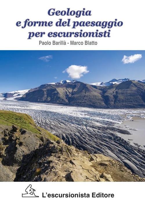 Geologia e forme del paesaggio per escursionisti - Paolo Barillà,Marco Blatto - copertina