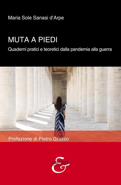 Muta a piedi. Quaderni pratici e teoretici dalla pandemia alla guerra - Maria Sole Sanasi d'Arpe - copertina
