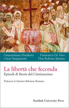 Libro La libertà che feconda. Episodi di storia del cristianesimo Giancristiano Desiderio , Domenico De Vivo , Roberto Spataro