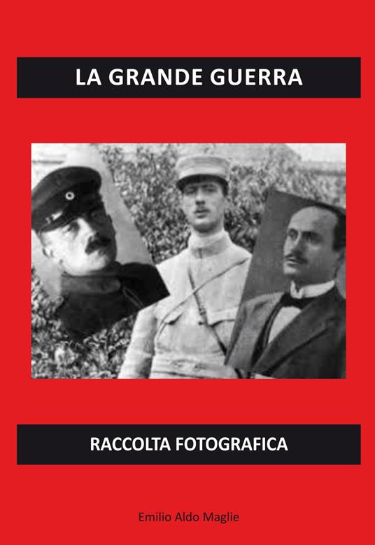 La grande guerra. Raccolta fotografica. Ediz. illustrata - Emilio Aldo Maglie - copertina
