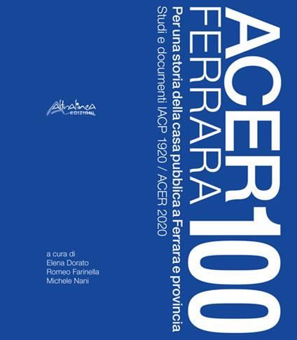 Acer Ferrara 100. Per una storia della casa pubblica a Ferrara e provincia. Studi e documenti IACP 1920 / ACER 2020. Nuova ediz. - copertina