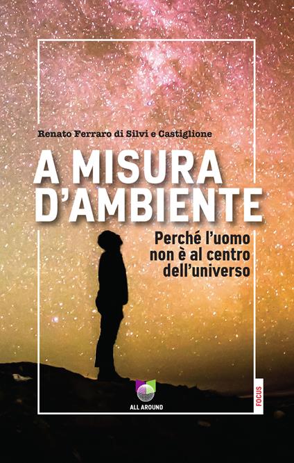 A misura d'ambiente. Perché l'uomo non è al centro dell'universo - Renato Ferraro di Silvi e Castiglione - copertina