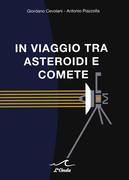 In viaggio tra asteroidi e comete - Giordano Cevolani,Antonio Piazzolla - copertina