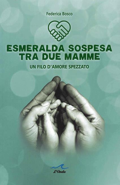 Esmeralda sospesa tra due mamme. Un filo d'amore spezzato - Federica Bosco - copertina