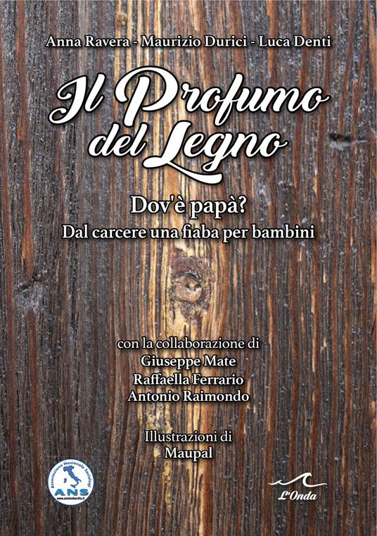 Il profumo del legno. Dov’è papà? Dal carcere una fiaba per bambini - Anna Ravera,Maurizio Durici,Luca Denti - copertina