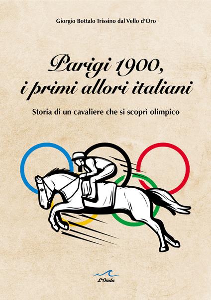 Parigi 1900, i primi allori italiani. Storia di un cavaliere che si scoprì olimpico - Giorgio Bottalo Trissino dal Vello d’Oro - copertina